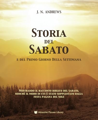 Storia del Sabato: e del Primo Giorno Della Settimana von Adventist Pioneer Library