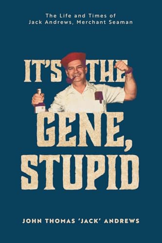 It's the Gene, Stupid: The Life and Times of Jack Andrews, Merchant Seaman von FriesenPress