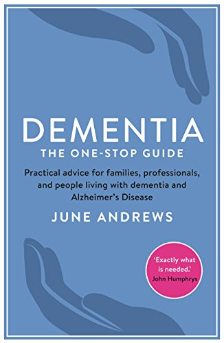 Dementia: The One-Stop Guide: Practical advice for families, professionals, and people living with dementia and Alzheimer’s Disease (One Stop Guides)