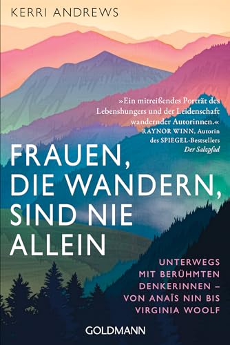 Frauen, die wandern, sind nie allein: Unterwegs mit berühmten Denkerinnen – von Anaïs Nin bis Virginia Woolf - Mit einem Vorwort von Rebecca Maria Salentin von Goldmann
