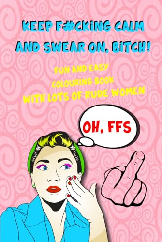 Keep F#cking Calm and Swear On B#tch | Rude Swear Word Colouring Book For Adults: Like colouring and dropping C bombs? look no further! von Independently published