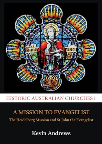 A MISSION TO EVANGELISE: The Heidelberg Mission and St John the Evangelist von Connor Court Publishing Pty Ltd