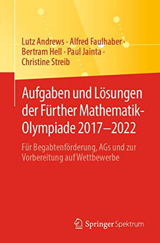 Aufgaben und Lösungen der Fürther Mathematik-Olympiade 2017–2022: Für Begabtenförderung, AGs und zur Vorbereitung auf Wettbewerbe von Springer Spektrum