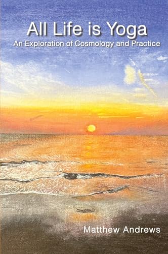 All Life Is Yoga: An Exploration of Cosmology and Practice, Revised Edition von Tootlessly-Women