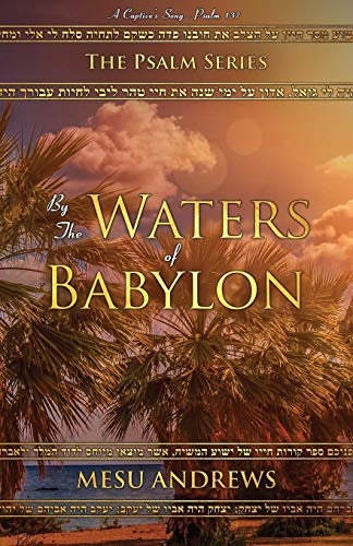 By the Waters of Babylon: A Captive’s Song – Psalm 137