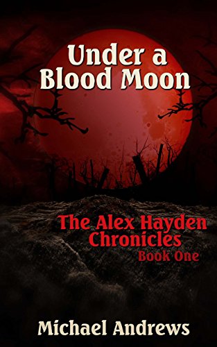 Under A Blood Moon (The Alex Hayden Chronicles, Band 1)