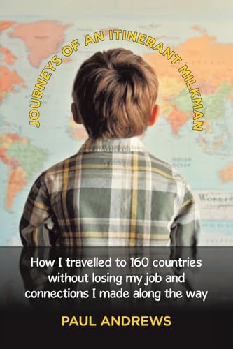 Journeys of an Itinerant Milkman: How I travelled to 160 countries without losing my job and connections I made along the way von Tellwell Talent