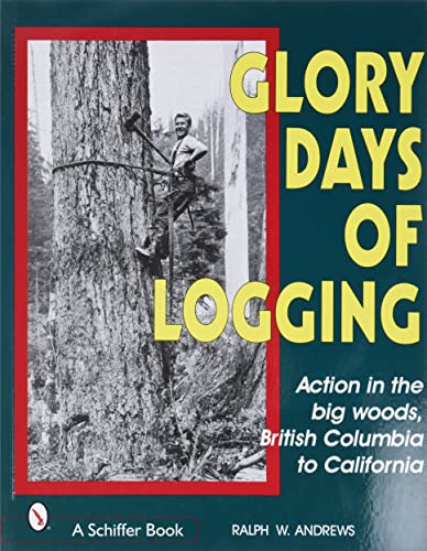 Glory Days of Logging/Action in the Big Woods, British Columbia to California