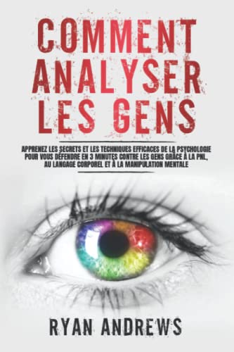 Comment Analyser Les Gens: Apprenez les Secrets et les Techniques Efficaces de la Psychologie pour vous Défendre en 3 Minutes Contre les Gens grâce à la PNL, au Langage Corporel et à la Manipulation von Independently published