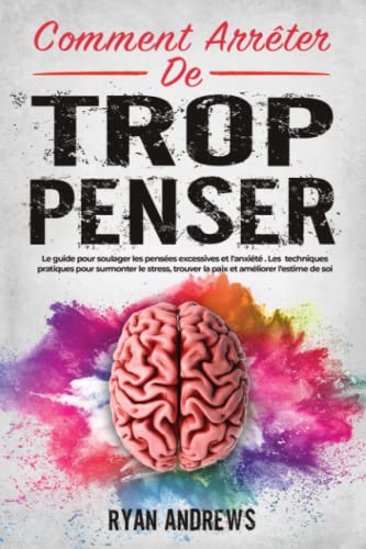 Comment Arrêter De Trop Penser: Le guide pour soulager les pensées excessives et l'anxiété . Les meilleures techniques pratiques pour surmonter le stress, trouver la paix et améliorer l'estime de soi von Independently published