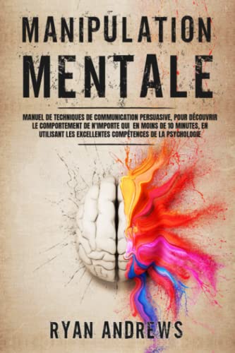 Manipulation Mentale: Manuel de techniques de communication persuasive pour découvrir le comportement de n'importe qui en moins de 10 minutes en utilisant les excellentes compétences de la psychologie von Independently published