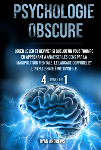 Psychologie Obscure : 4 LIVRES EN 1: Jouer le jeu et deviner si quelqu'un vous trompe en apprenant à analyser les gens par la manipulation mentale, le langage corporel et l'intelligence émotionnelle