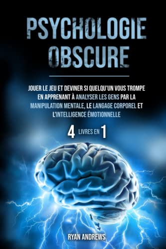 Psychologie Obscure : 4 LIVRES EN 1: Jouer le jeu et deviner si quelqu'un vous trompe en apprenant à analyser les gens par la manipulation mentale, le langage corporel et l'intelligence émotionnelle von Independently published