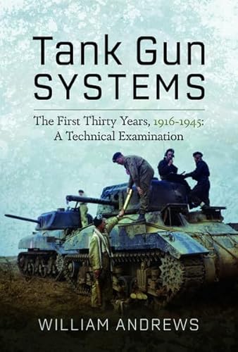 Tank Gun Systems: The First Thirty Years, 1916-1945: a Technical Examination von Pen & Sword Military