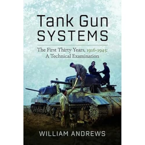 Tank Gun Systems: The First Thirty Years, 1916-1945: a Technical Examination von Pen & Sword Military