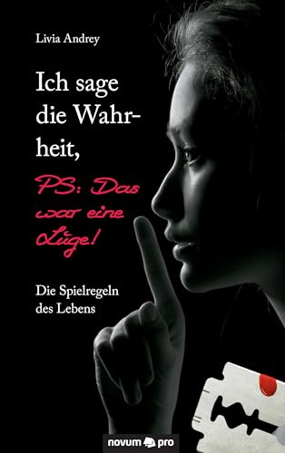 Ich sage die Wahrheit, PS: Das war eine Lüge!: Die Spielregeln des Lebens von Novum Pro