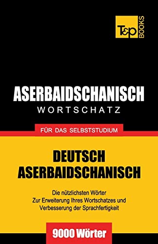 Aserbaidschanischer Wortschatz für das Selbststudium - 9000 Wörter (German Collection, Band 42) von T&p Books