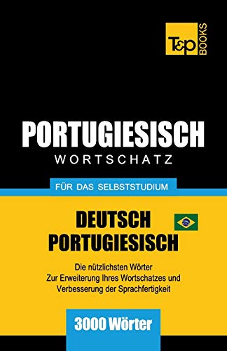 Portugiesisch - Wortschatz - für das Selbststudium - Deutsch-Portugiesisch - 3000 Wörter: Brasilianisch Portugiesisch (German Collection, Band 226) von T&p Books