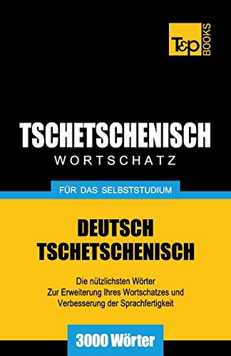 Tschetschenischer Wortschatz für das Selbststudium - 3000 Wörter (German Collection, Band 283) von T&p Books