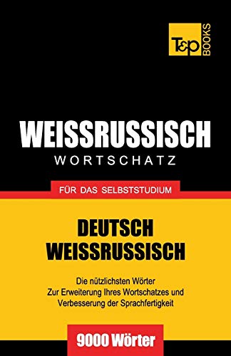 Weissrussischer Wortschatz für das Selbststudium - 9000 Wörter (German Collection, Band 315) von T&p Books