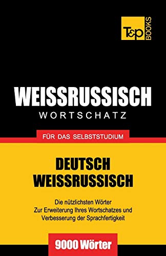 Weissrussischer Wortschatz für das Selbststudium - 9000 Wörter (German Collection, Band 315) Weissrussischer Wortschatz für das Selbststudium - 9000 Wörter (German Collection, Band 315)