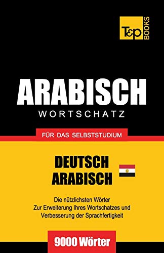 Wortschatz Deutsch - Ägyptisch-Arabisch für das Selbststudium - 9000 Wörter (German Collection, Band 14) von T&p Books Publishing Ltd