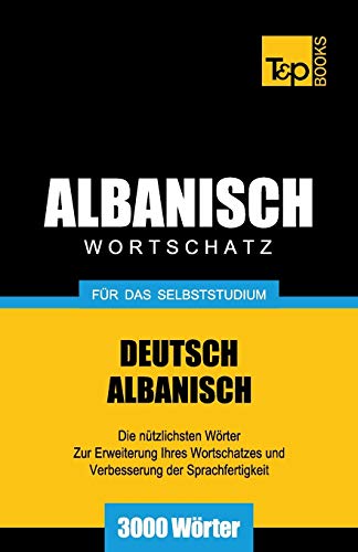 Wortschatz Deutsch-Albanisch für das Selbststudium - 3000 Wörter (German Collection, Band 18) von T&p Books Publishing Ltd