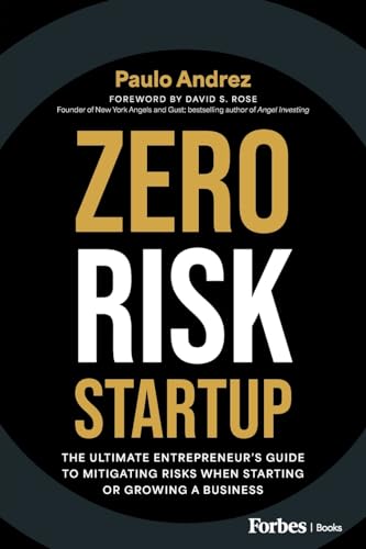 Zero Risk Startup: The Ultimate Entrepreneur’s Guide to Mitigating Risks When Starting or Growing a Business