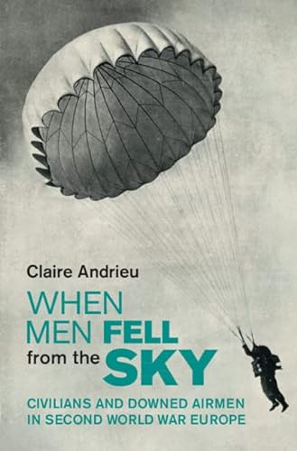 When Men Fell from the Sky: Civilians and Downed Airmen in Second World War Europe (The Studies in the Social and Cultural History of Modern Warfare) von Cambridge University Pr.