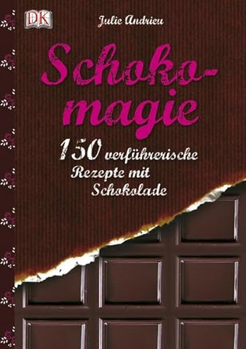 Schokomagie: 150 verführerische Rezepte mit Schokolade