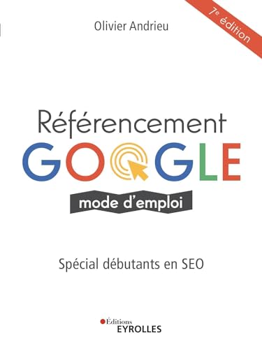 Référencement Google mode d'emploi: Spécial débutants en SEO von EYROLLES