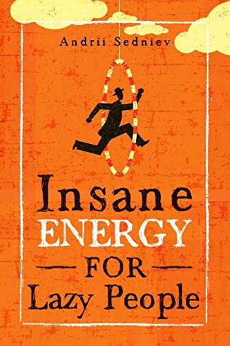 Insane Energy for Lazy People: A Complete System for Becoming Incredibly Energetic von Independently Published