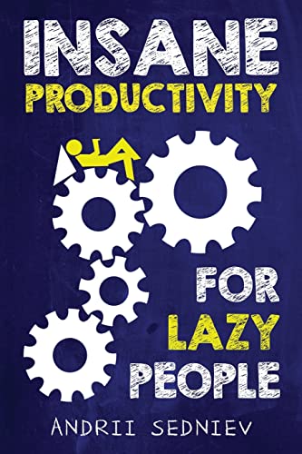 Insane Productivity for Lazy People: A Complete System for Becoming Incredibly Productive (Success) von CREATESPACE