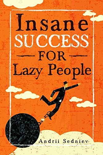 Insane Success for Lazy People: How to Fulfill Your Dreams and Make Life an Adventure