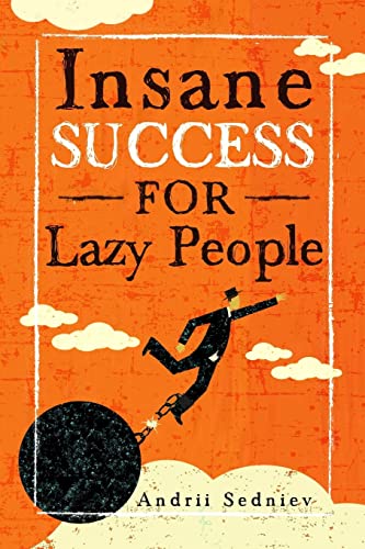 Insane Success for Lazy People: How to Fulfill Your Dreams and Make Life an Adventure von Createspace Independent Publishing Platform