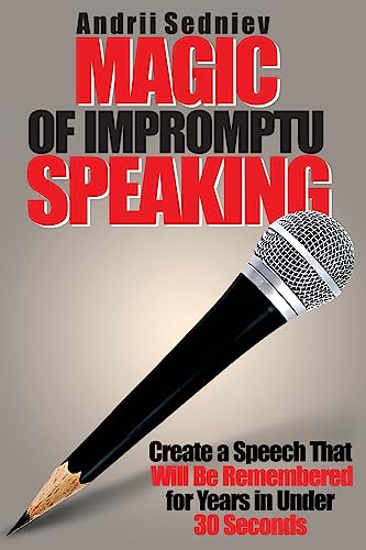 Magic of Impromptu Speaking: Create a Speech That Will Be Remembered for Years in Under 30 Seconds von Primedia E-Launch LLC