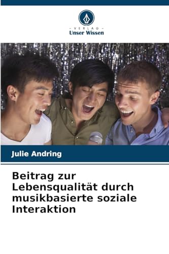 Beitrag zur Lebensqualität durch musikbasierte soziale Interaktion: DE von Verlag Unser Wissen