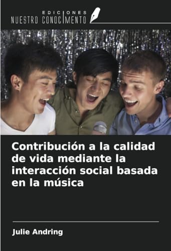 Contribución a la calidad de vida mediante la interacción social basada en la música von Ediciones Nuestro Conocimiento