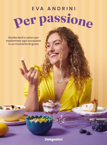 Per passione. Ricette facili e veloci per trasformare ogni occasione in un momento di gusto (DeA Planeta)