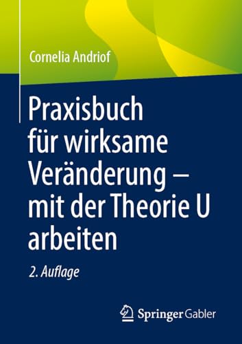 Praxisbuch für wirksame Veränderung – mit der Theorie U arbeiten von Springer Gabler