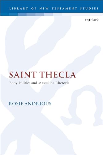 Saint Thecla: Body Politics and Masculine Rhetoric (The Library of New Testament Studies) von T&T Clark