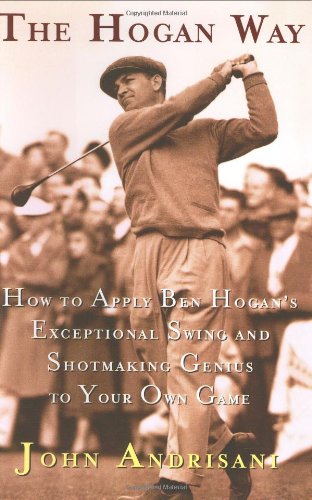 The Hogan Way: How to Apply Ben Hogan's Exceptional Swing and Shotmaking Genius to Your Own Game von William Morrow