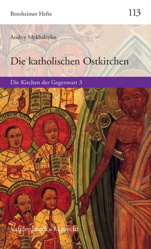 Die katholischen Ostkirchen: Die Kirchen der Gegenwart 3 (Bensheimer Hefte, Band 113)