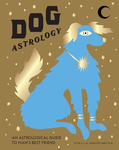 Dog Astrology: Decode Your Pet's Personality With the Power of the Zodiac von Hardie Grant Books