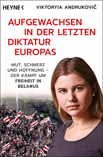 Aufgewachsen in der letzten Diktatur Europas: Mut, Schmerz und Hoffnung - Der Kampf um Freiheit in Belarus von Heyne Verlag