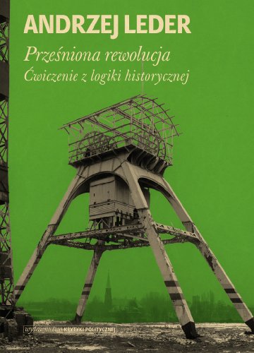 Przesniona rewolucja: Ćwiczenia z logiki historycznej von Wydawnictwo Krytyki Politycznej