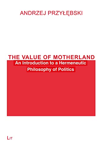 The Value of Motherland: An Introduction to a Hermeneutic Philosophy of Politics (Philosophie: Forschung Und Wissenschaft) von Lit Verlag