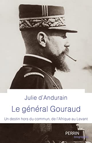 Général Gouraud: Un destin hors du commun, de l'Afrique au Levant