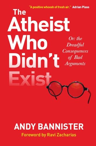 The Atheist Who Didn't Exist: Or the dreadful consequences of bad arguments von Monarch Books