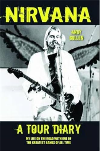 Nirvana - A Tour Diary: My Life on the Road with One of the Greatest Bands of All Time